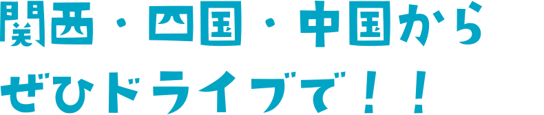 関西・四国・中国からぜひドライブで！！