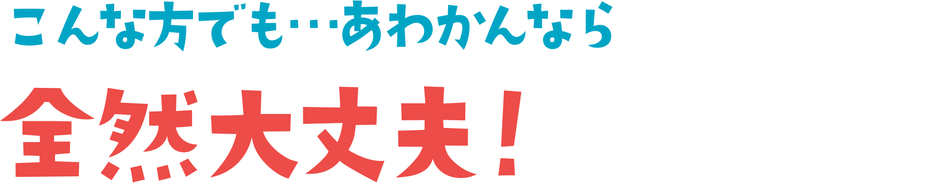 こんな方でも…あかわんなら全然大丈夫！